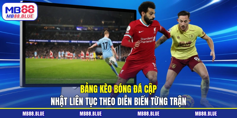 Bảng kèo bóng đá cập nhật liên tục theo diễn biến từng trận
