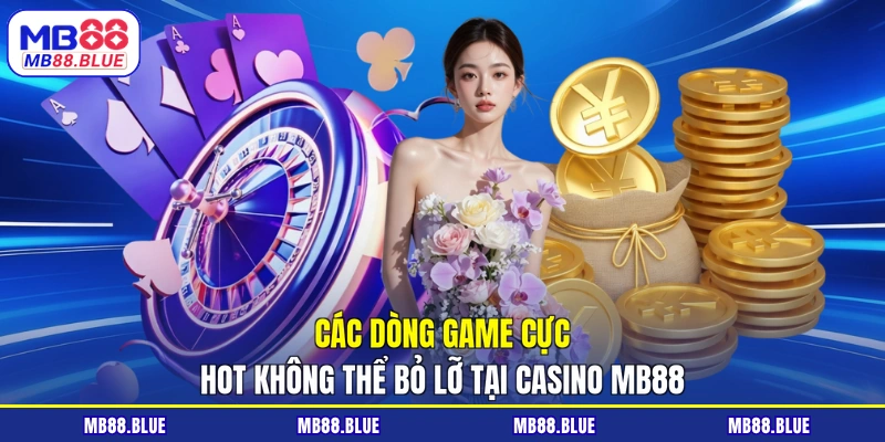 Các dòng game cực hot không thể bỏ lỡ tại casino MB88