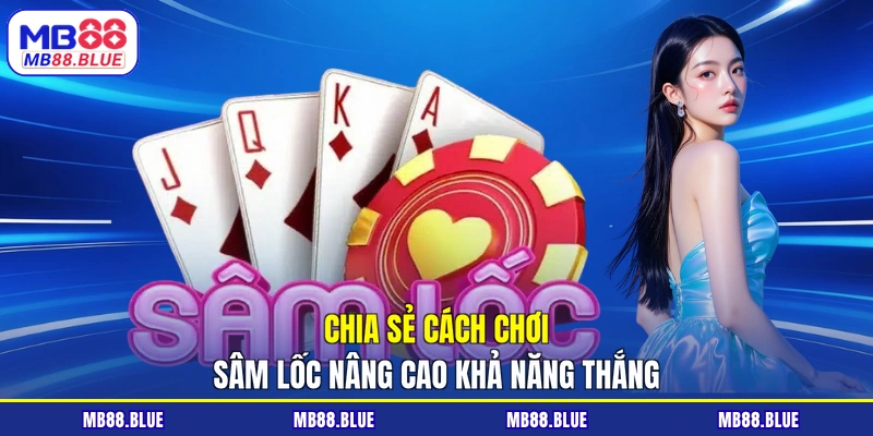 Chia sẻ cách chơi sâm lốc nâng cao khả năng thắng