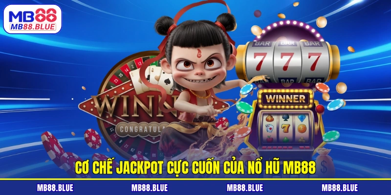 Cơ chế jackpot cực cuốn của nổ hũ MB88