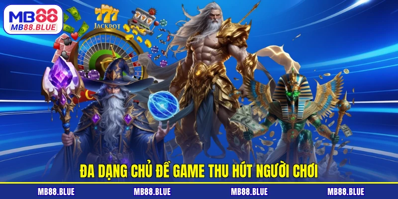 Đa dạng chủ đề game thu hút người chơi