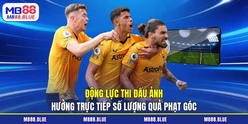 Động lực thi đấu ảnh hưởng trực tiếp số lượng quả phạt góc