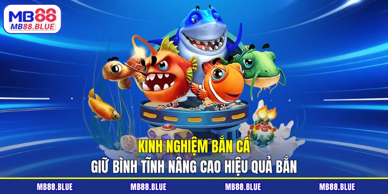 Kinh nghiệm bắn cá giữ bình tĩnh nâng cao hiệu quả bắn