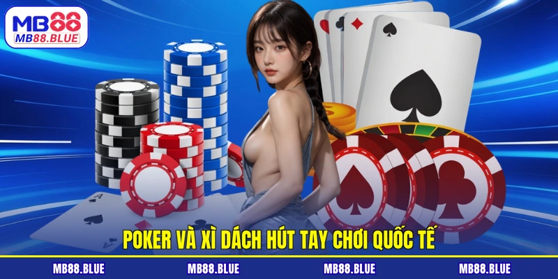 Poker và xì dách hút tay chơi quốc tế