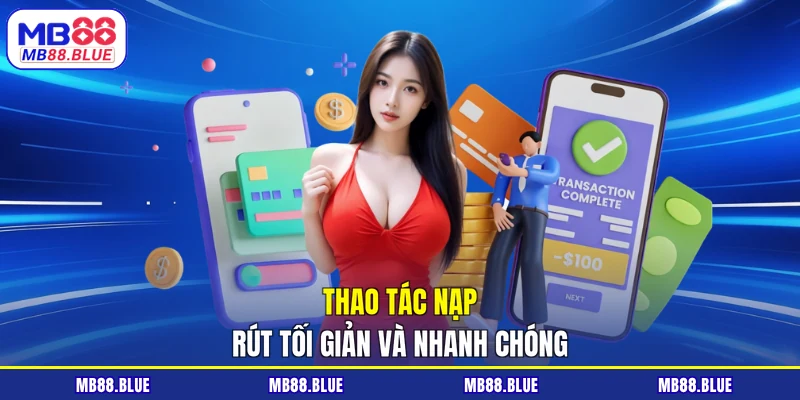 Thao tác nạp rút tối giản và nhanh chóng